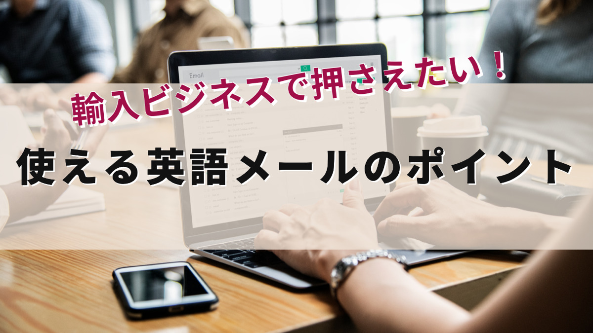 輸入ビジネスで押さえたい!使える英語メールのポイント