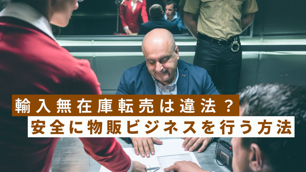 輸入無在庫転売は違法?安全に物販ビジネスを行う方法