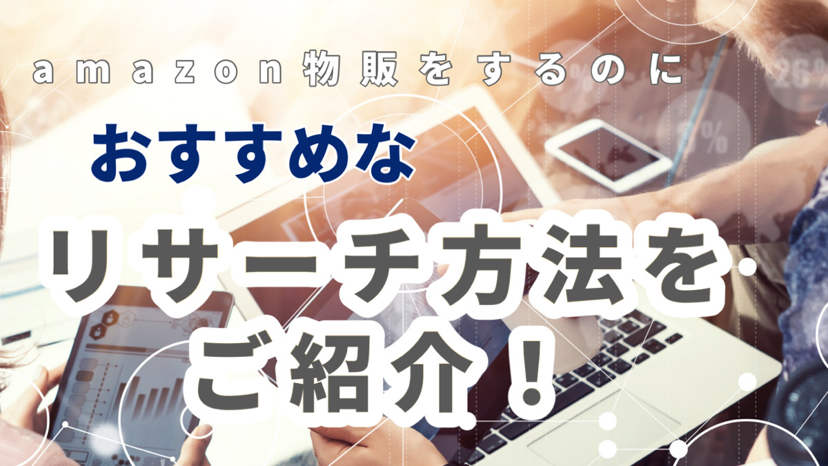 amazon物販をするのにおすすめなリサーチ方法をご紹介!